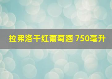 拉弗洛干红葡萄酒 750毫升